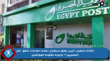 الثلاثاء المقبل: البريد يطلق استقبال دفعات مقدمات شقق “لكل المصريين 7” وأبوابه مفتوحة للمواطنين